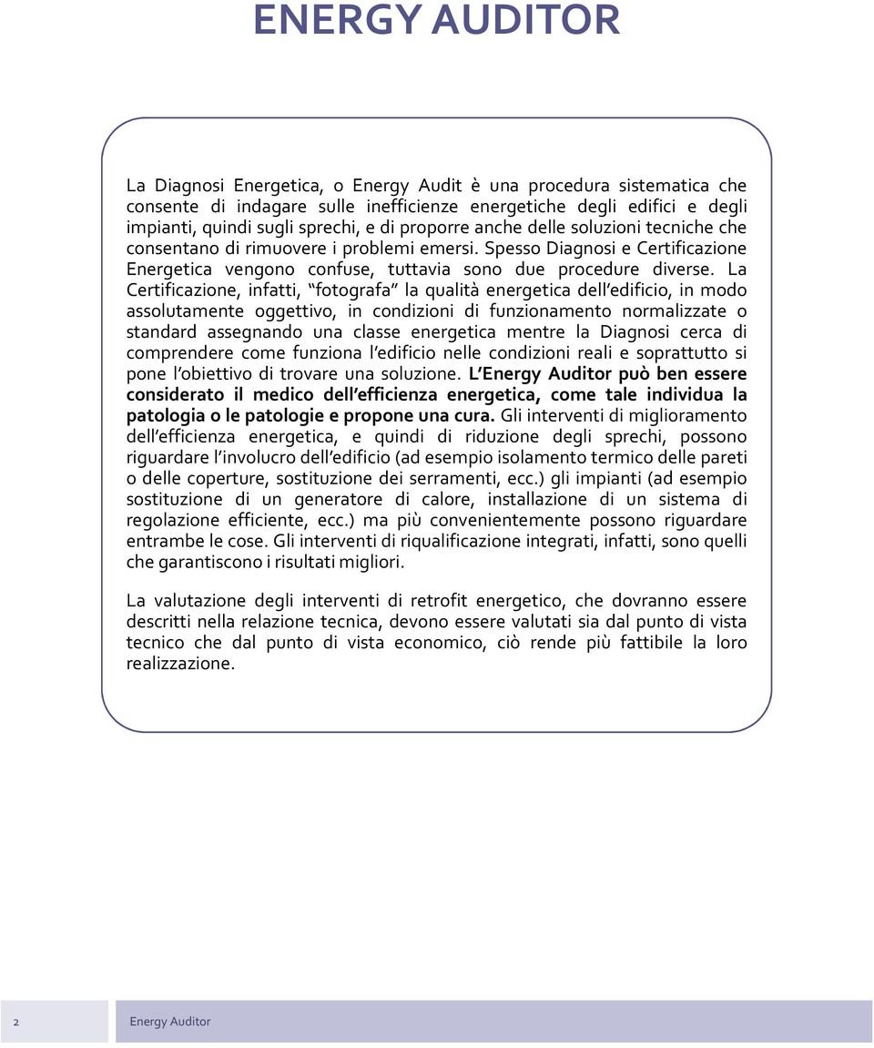 La Certificazione, infatti, fotografa la qualità energetica dell edificio, in modo assolutamente oggettivo, in condizioni di funzionamento normalizzate o standard assegnando una classe energetica