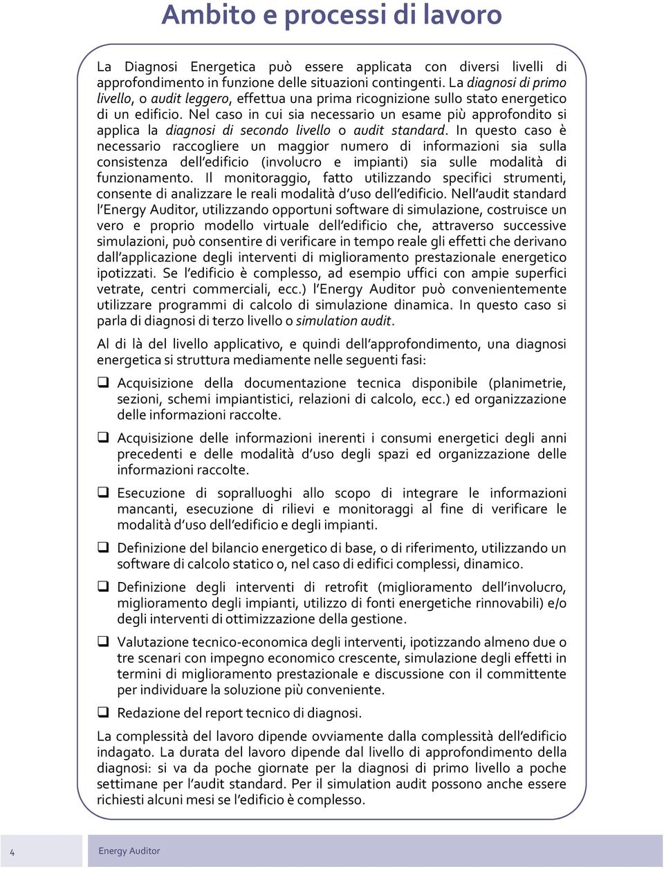 Nel caso in cui sia necessario un esame più approfondito si applica la diagnosi di secondo livello o audit standard.