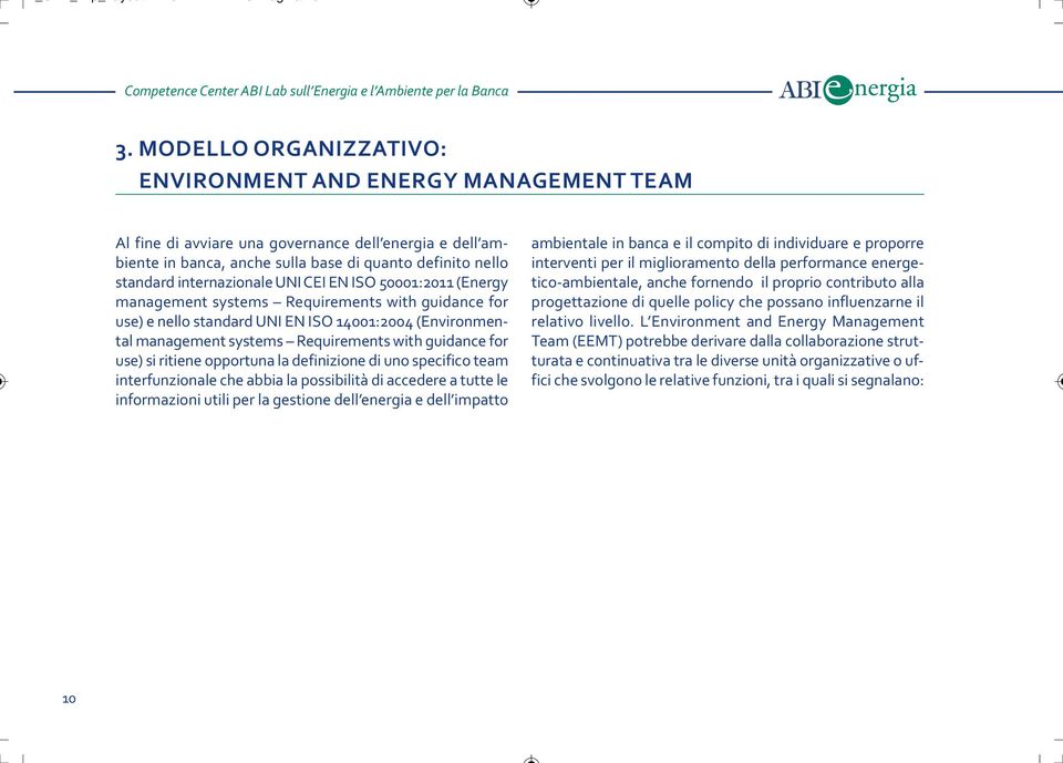 internazionale UNI EI EN ISO 50001:2011 (Energy management systems Requirements with guidance for use) e nello standard UNI EN ISO 14001:2004 (Environmental management systems Requirements with