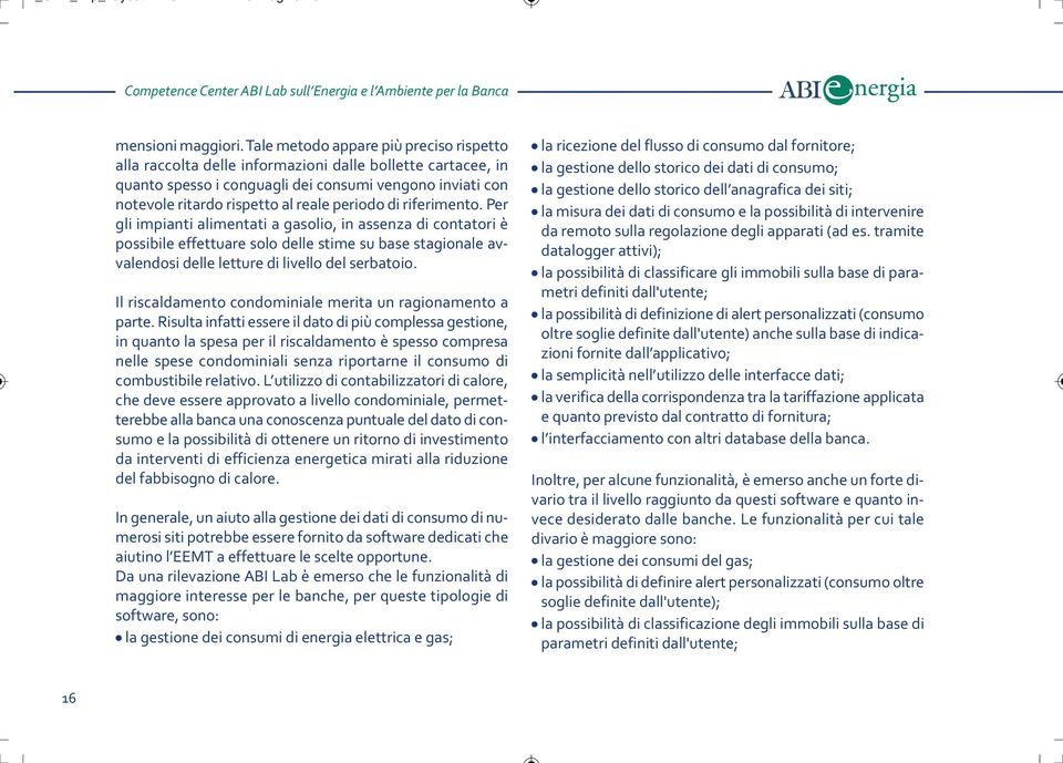 periodo di riferimento. Per gli impianti alimentati a gasolio, in assenza di contatori è possibile effettuare solo delle stime su base stagionale avvalendosi delle letture di livello del serbatoio.