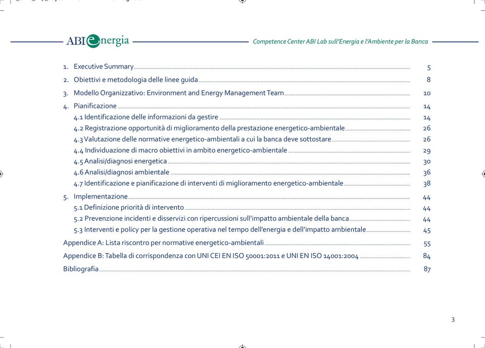 .. 26 4.3 Valutazione delle normative energetico ambientali a cui la banca deve sottostare... 26 4.4 Individuazione di macro obiettivi in ambito energetico ambientale... 29 4.