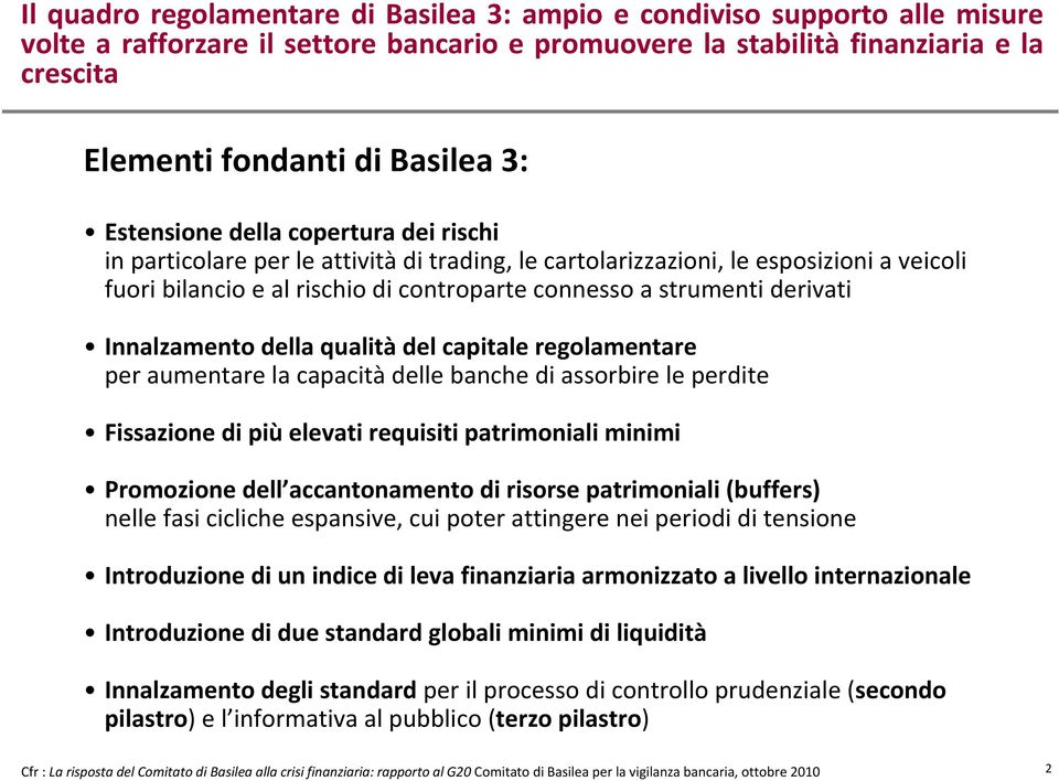 derivati Innalzamento della qualità del capitale regolamentare per aumentare la capacità delle banche di assorbire le perdite Fissazione di più elevati requisiti patrimoniali minimi Promozione dell