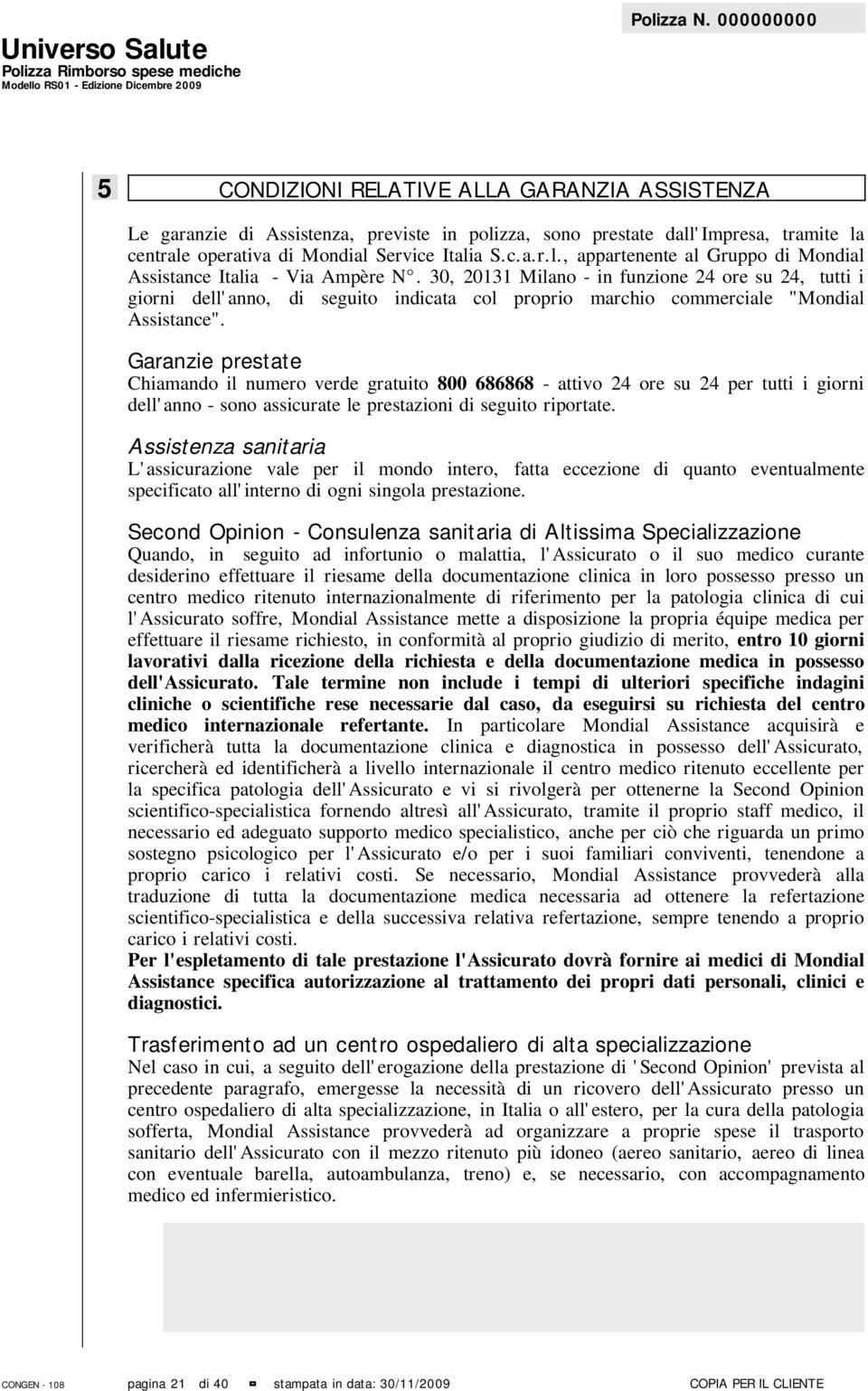 Garanzie prestate Chiamando il numero verde gratuito 800 686868 - attivo 24 ore su 24 per tutti i giorni dell'anno - sono assicurate le prestazioni di seguito riportate.