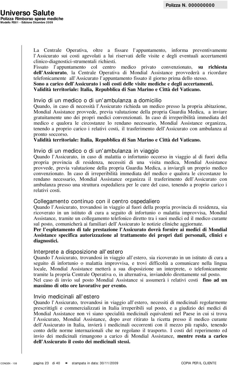 Fissato l'appuntamento col centro medico privato convenzionato, su richiesta dell'assicurato, la Centrale Operativa di Mondial Assistance provvederà a ricordare telefonicamente all'assicurato