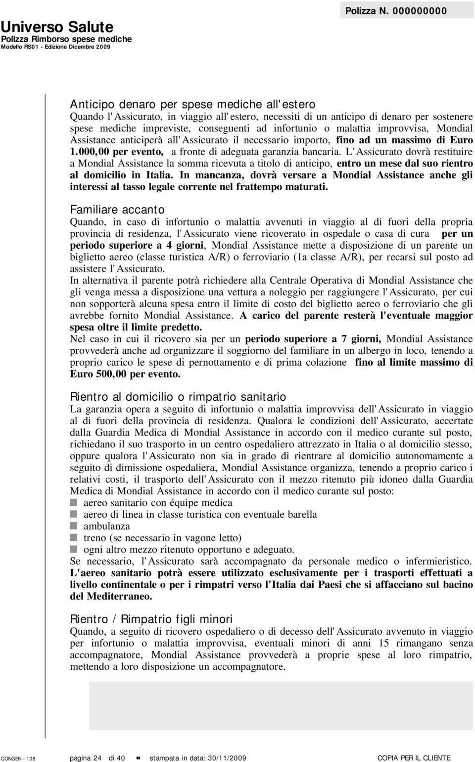 L'Assicurato dovrà restituire a Mondial Assistance la somma ricevuta a titolo di anticipo, entro un mese dal suo rientro al domicilio in Italia.