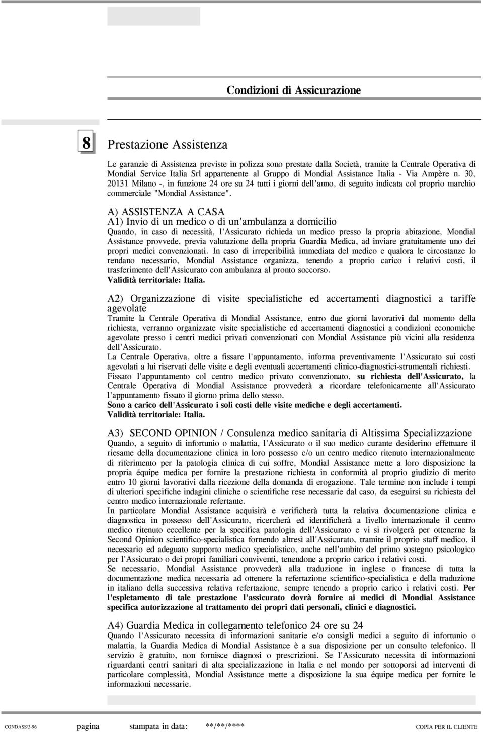 A) ASSISTENZA A CASA A1) Invio di un medico o di un'ambulanza a domicilio Quando, in caso di necessità, l'assicurato richieda un medico presso la propria abitazione, Mondial Assistance provvede,