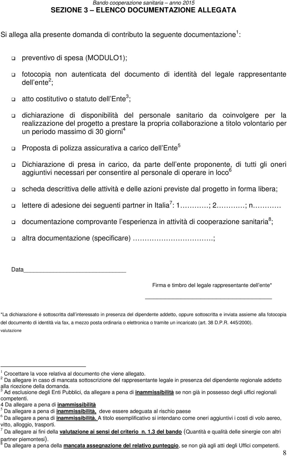 realizzazione del progetto a prestare la propria collaborazione a titolo volontario per un periodo massimo di 30 giorni 4 Proposta di polizza assicurativa a carico dell Ente 5 Dichiarazione di presa