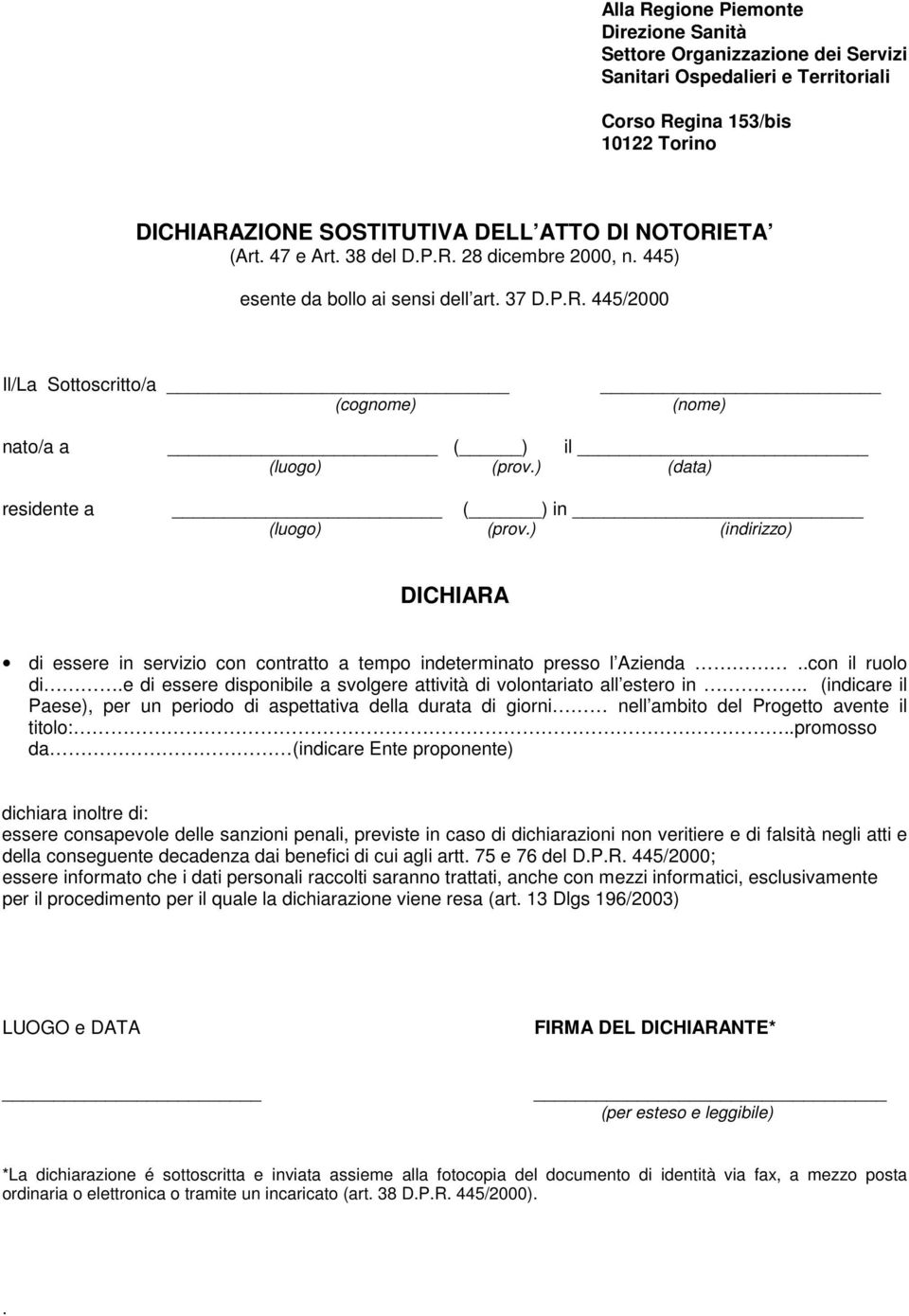 ) (data) residente a ( ) in (luogo) (prov.) (indirizzo) DICHIARA di essere in servizio con contratto a tempo indeterminato presso l Azienda..con il ruolo di.