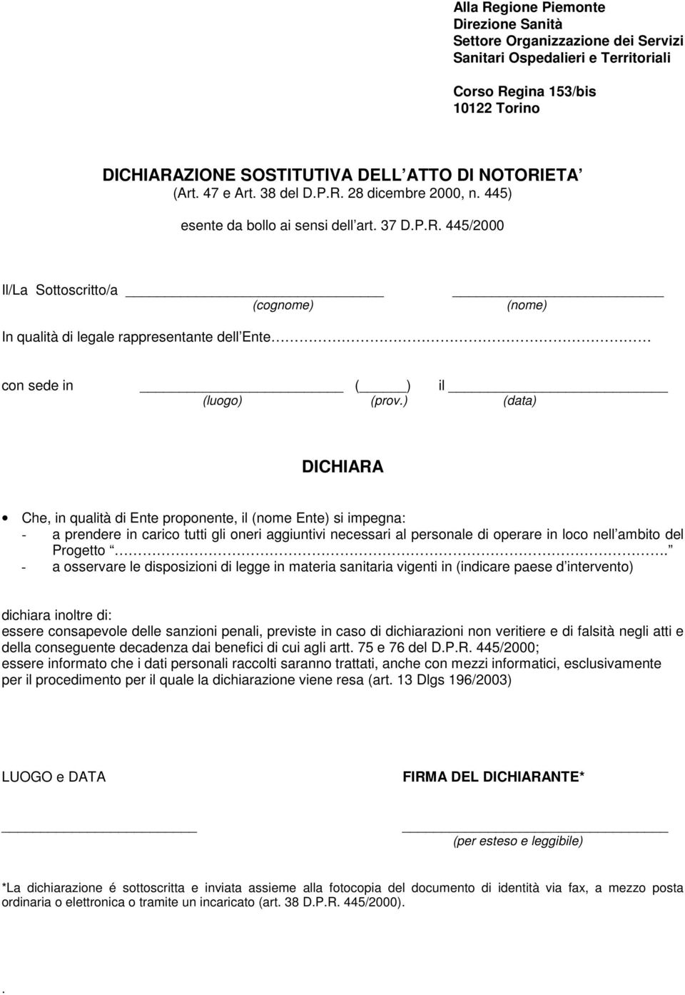 ) (data) DICHIARA Che, in qualità di Ente proponente, il (nome Ente) si impegna: - a prendere in carico tutti gli oneri aggiuntivi necessari al personale di operare in loco nell ambito del Progetto.