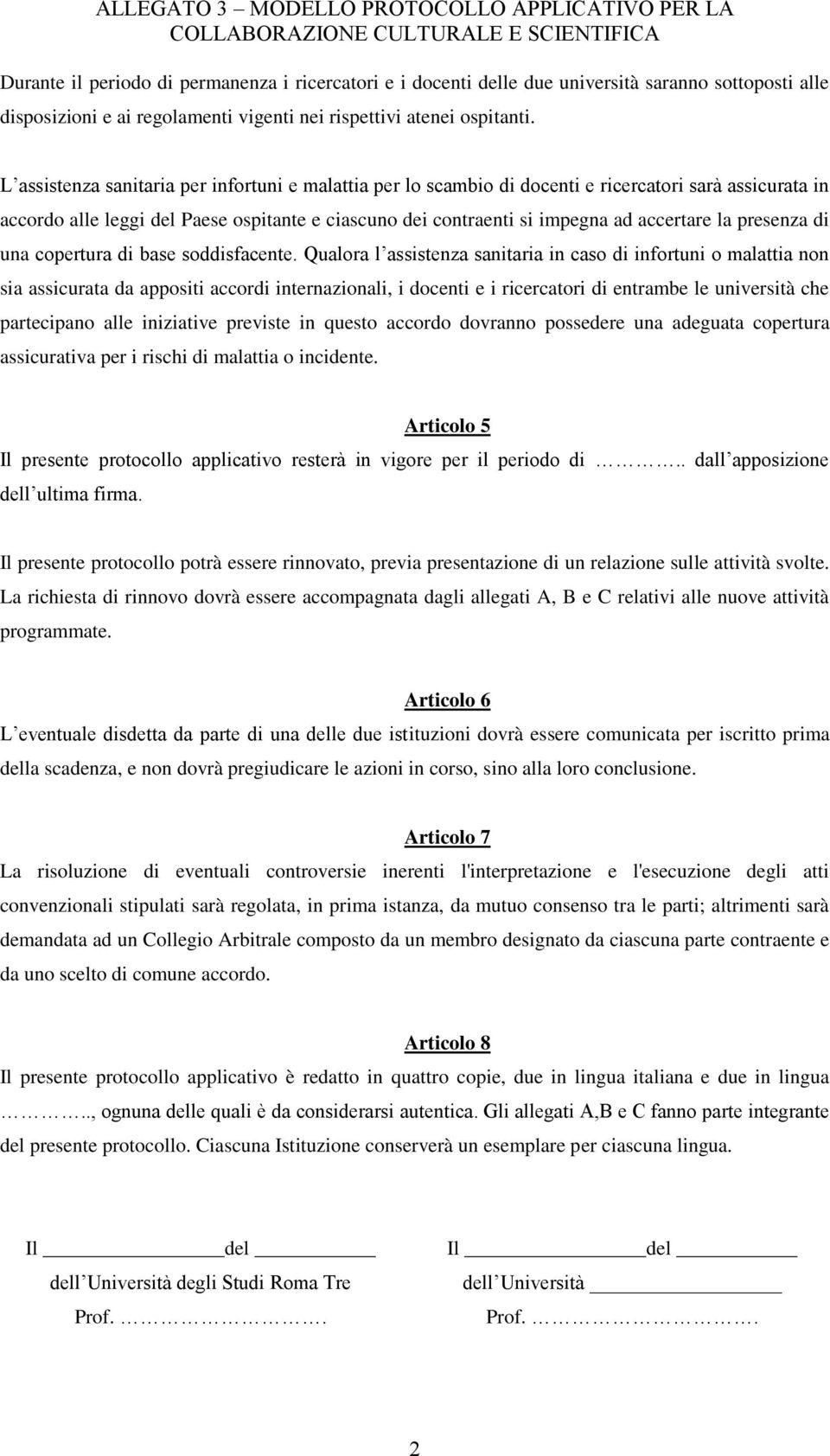 L assistenza sanitaria per infortuni e malattia per lo scambio di docenti e ricercatori sarà assicurata in accordo alle leggi del Paese ospitante e ciascuno dei contraenti si impegna ad accertare la