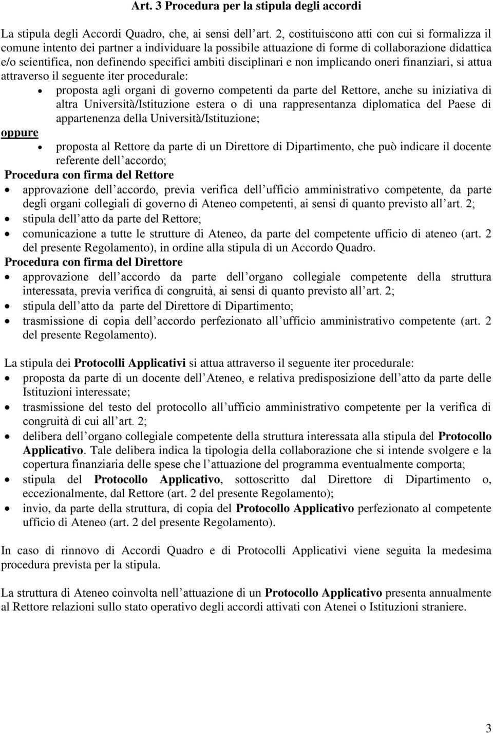 disciplinari e non implicando oneri finanziari, si attua attraverso il seguente iter procedurale: proposta agli organi di governo competenti da parte del Rettore, anche su iniziativa di altra