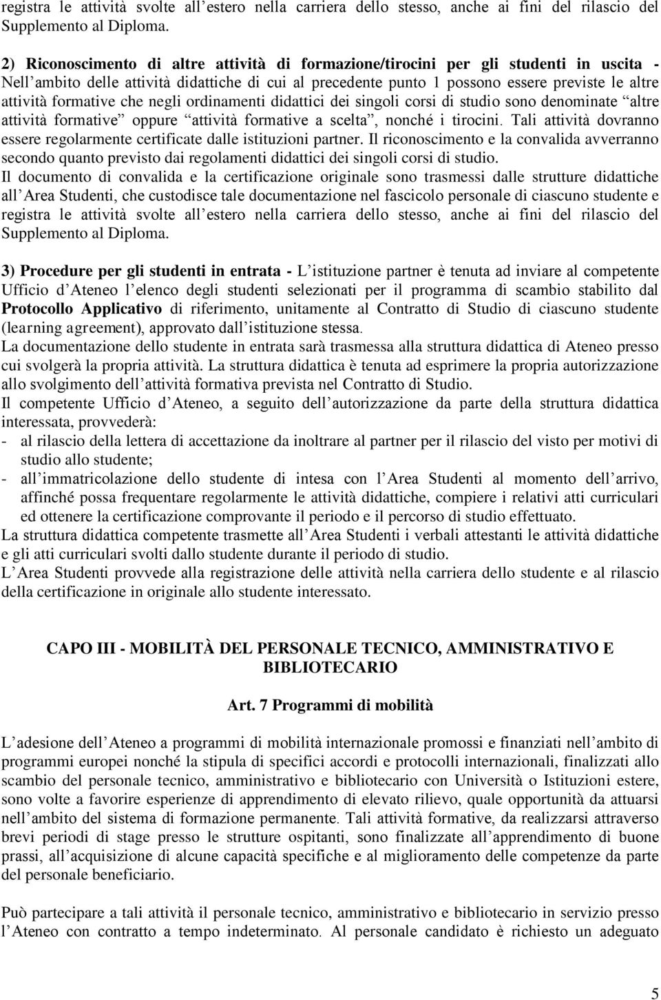 formative che negli ordinamenti didattici dei singoli corsi di studio sono denominate altre attività formative oppure attività formative a scelta, nonché i tirocini.