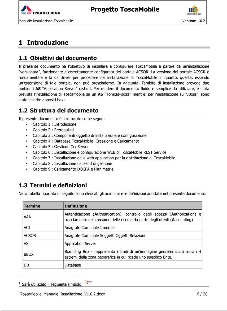 ACSOR. La versione del portale ACSOR è fondamentale e fa da driver per procedere nell installazione di ToscaMobile in quanto, questa, essendo un estensione di tale portale, non può prescinderne.