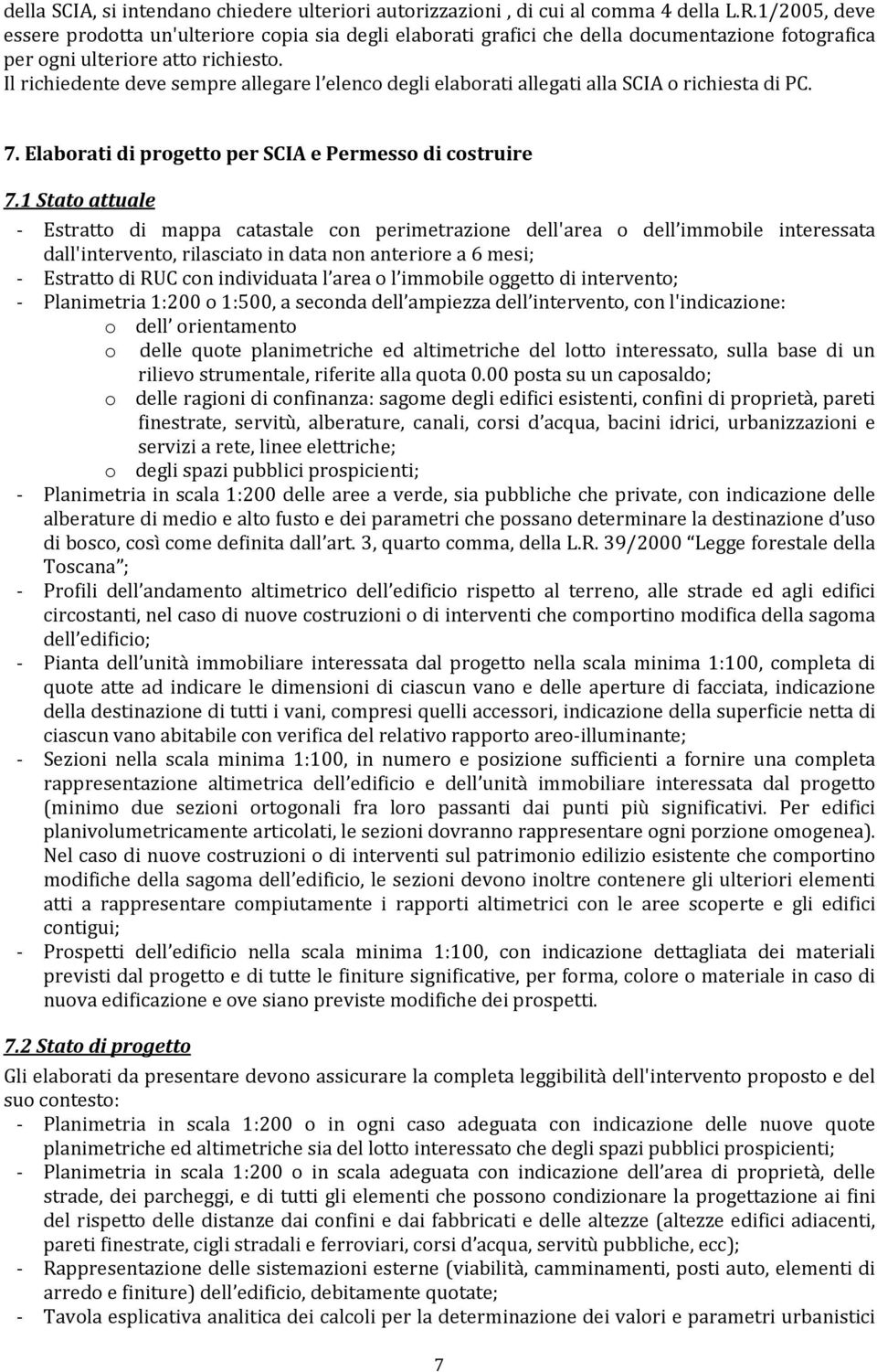 Il richiedente deve sempre allegare l elenco degli elaborati allegati alla SCIA o richiesta di PC. 7. Elaborati di progetto per SCIA e Permesso di costruire 7.