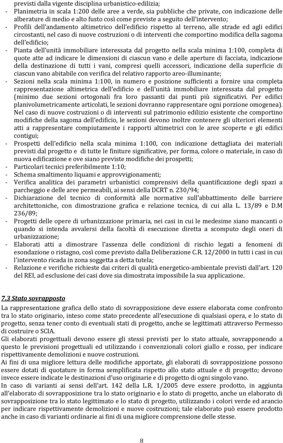 comportino modifica della sagoma dell edificio; - Pianta dell unità immobiliare interessata dal progetto nella scala minima 1:100, completa di quote atte ad indicare le dimensioni di ciascun vano e