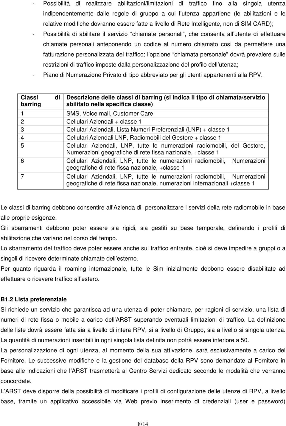 un codice al numero chiamato così da permettere una fatturazione personalizzata del traffico; l opzione chiamata personale dovrà prevalere sulle restrizioni di traffico imposte dalla