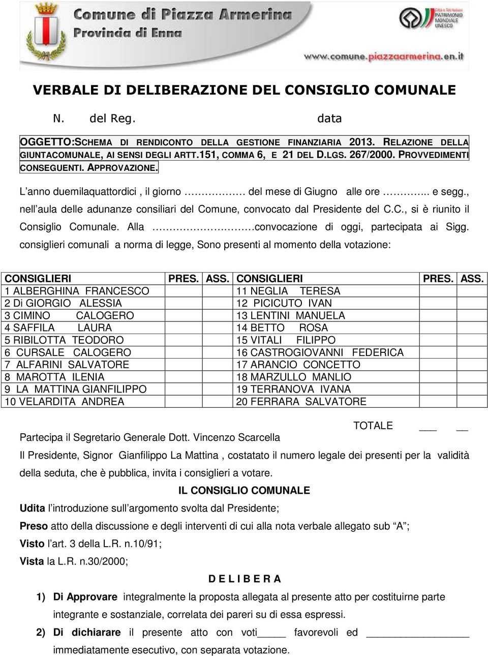 , nell aula delle adunanze consiliari del Comune, convocato dal Presidente del C.C., si è riunito il Consiglio Comunale. Alla convocazione di oggi, partecipata ai Sigg.