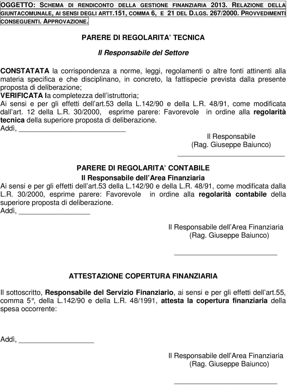 fattispecie prevista dalla presente proposta di deliberazione; VERIFICATA la completezza dell istruttoria; Ai sensi e per gli effetti dell art.53 della L.142/90 e della L.R. 48/91, come modificata dall art.