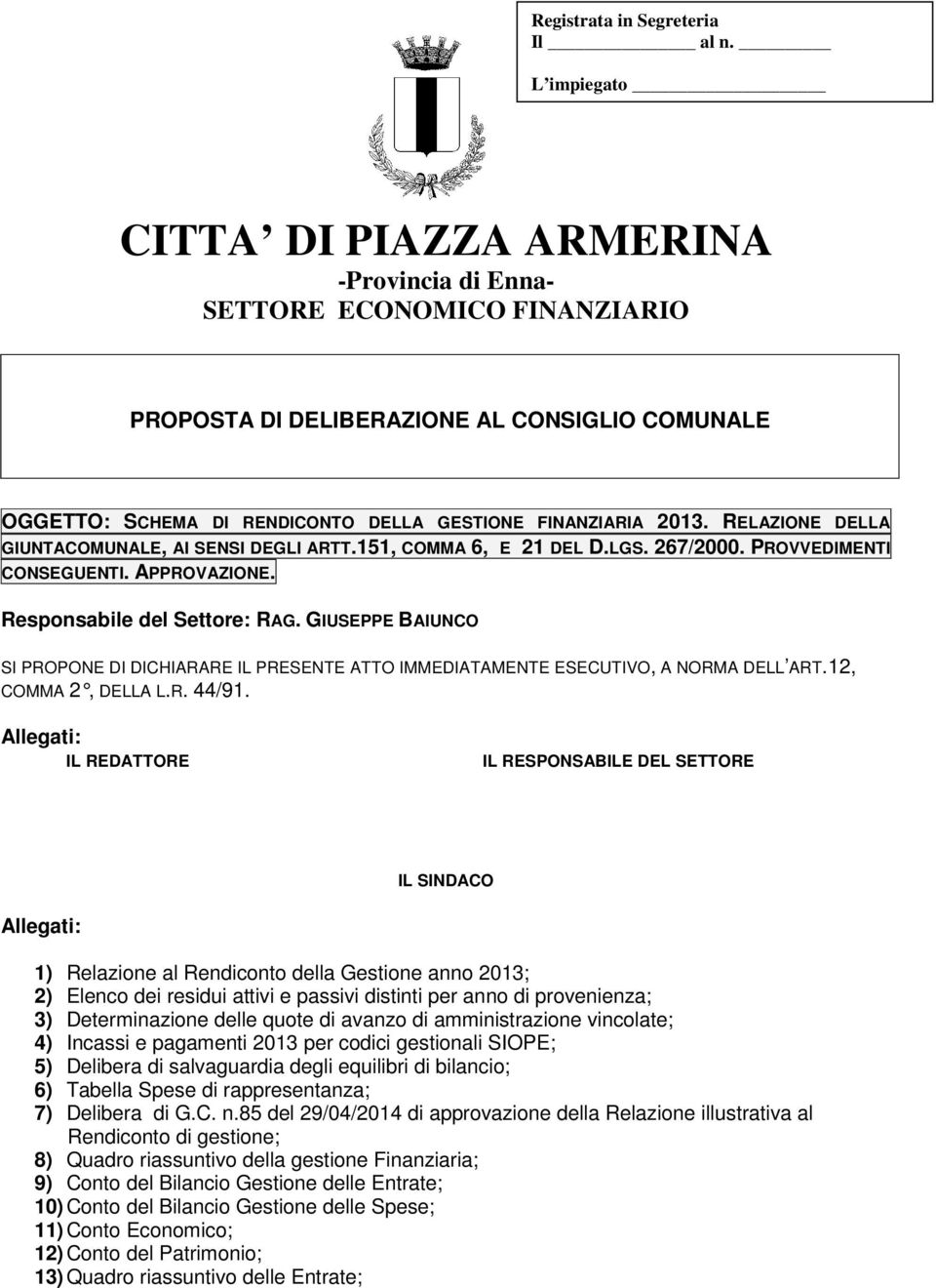 RELAZIONE DELLA GIUNTACOMUNALE, AI SENSI DEGLI ARTT.151, COMMA 6, E 21 DEL D.LGS. 267/2000. PROVVEDIMENTI CONSEGUENTI. APPROVAZIONE. Responsabile del Settore: RAG.