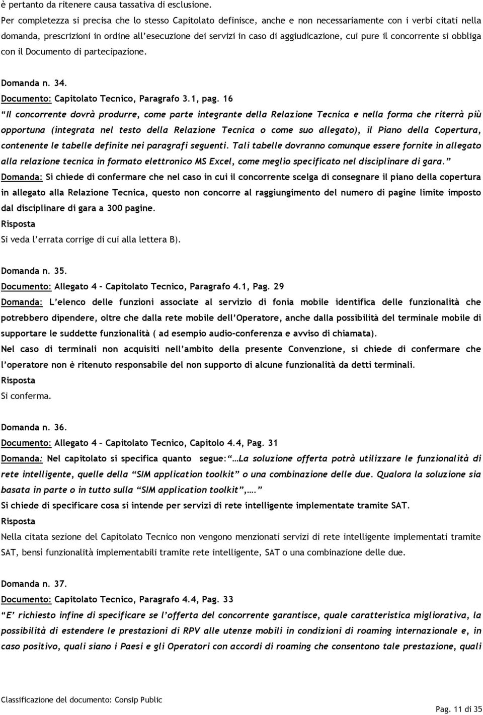 aggiudicazione, cui pure il concorrente si obbliga con il Documento di partecipazione. Domanda n. 34. Documento: Capitolato Tecnico, Paragrafo 3.1, pag.