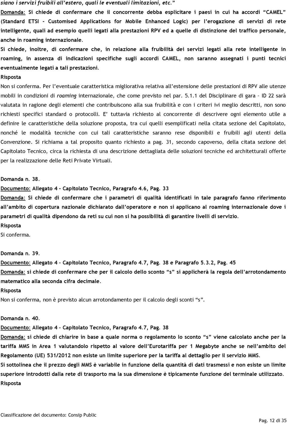 di rete intelligente, quali ad esempio quelli legati alla prestazioni RPV ed a quelle di distinzione del traffico personale, anche in roaming internazionale.