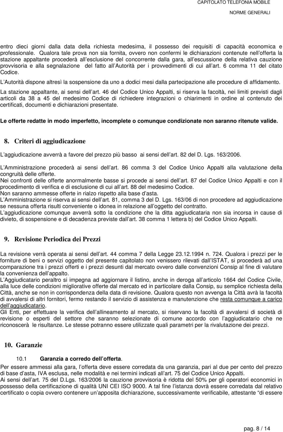 relativa cauzione provvisoria e alla segnalazione del fatto all Autorità per i provvedimenti di cui all art. 6 comma 11 del citato Codice.