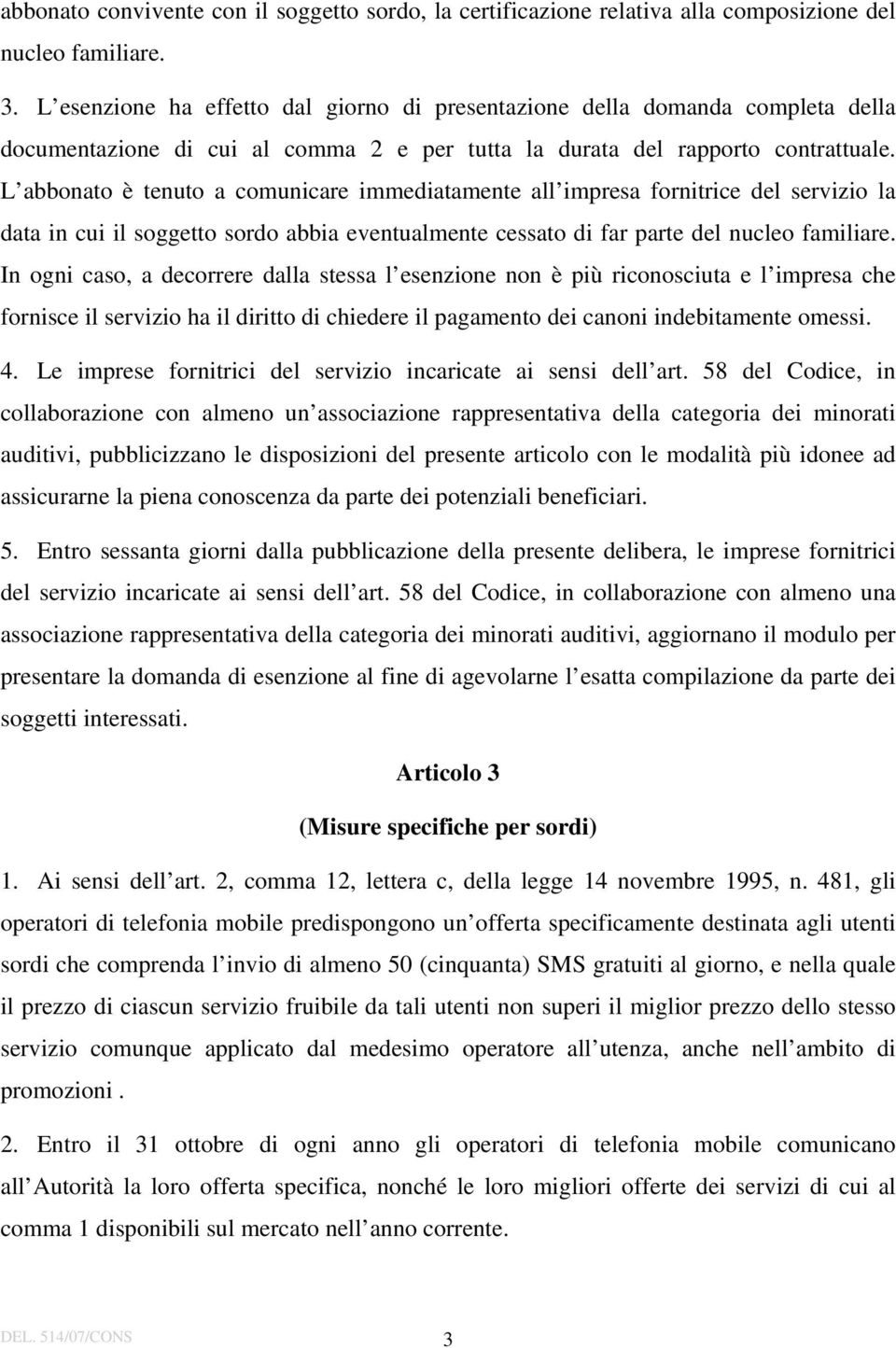 L abbonato è tenuto a comunicare immediatamente all impresa fornitrice del servizio la data in cui il soggetto sordo abbia eventualmente cessato di far parte del nucleo familiare.