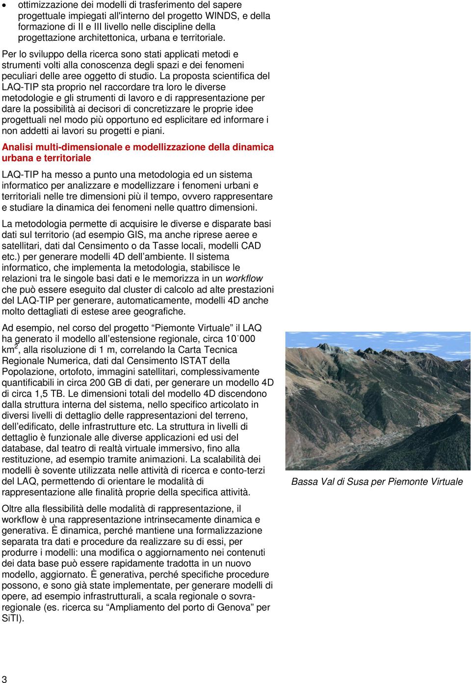 La proposta scientifica del LAQ-TIP sta proprio nel raccordare tra loro le diverse metodologie e gli strumenti di lavoro e di rappresentazione per dare la possibilità ai decisori di concretizzare le