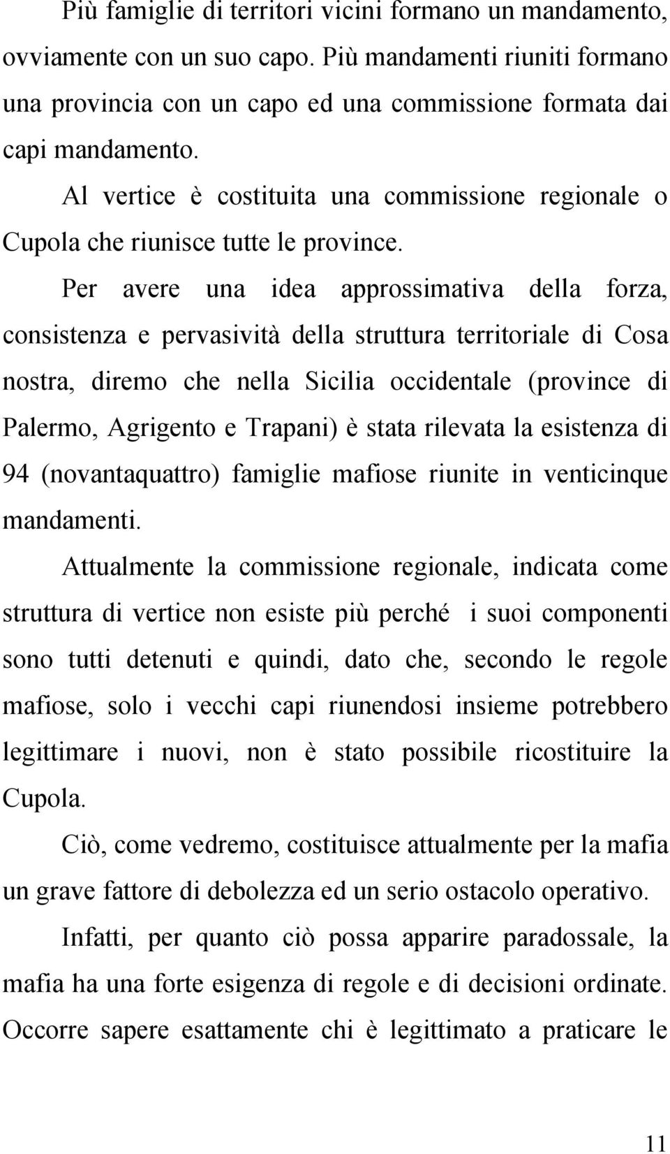 Per avere una idea approssimativa della forza, consistenza e pervasività della struttura territoriale di Cosa nostra, diremo che nella Sicilia occidentale (province di Palermo, Agrigento e Trapani) è