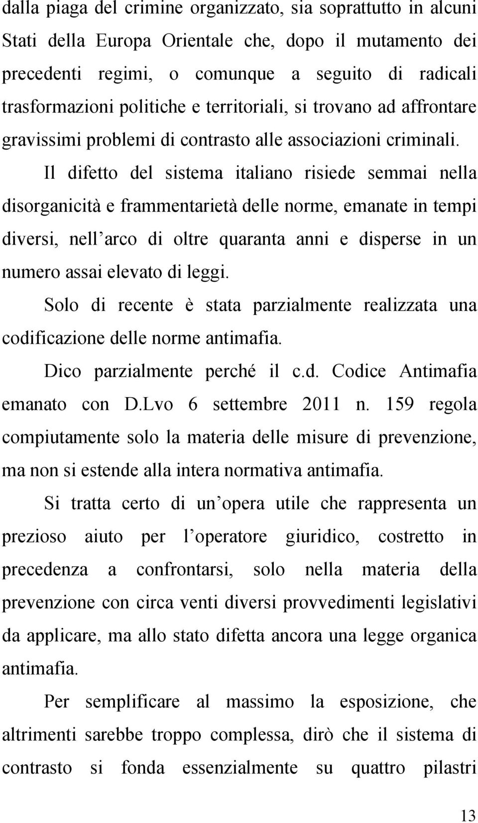 Il difetto del sistema italiano risiede semmai nella disorganicità e frammentarietà delle norme, emanate in tempi diversi, nell arco di oltre quaranta anni e disperse in un numero assai elevato di