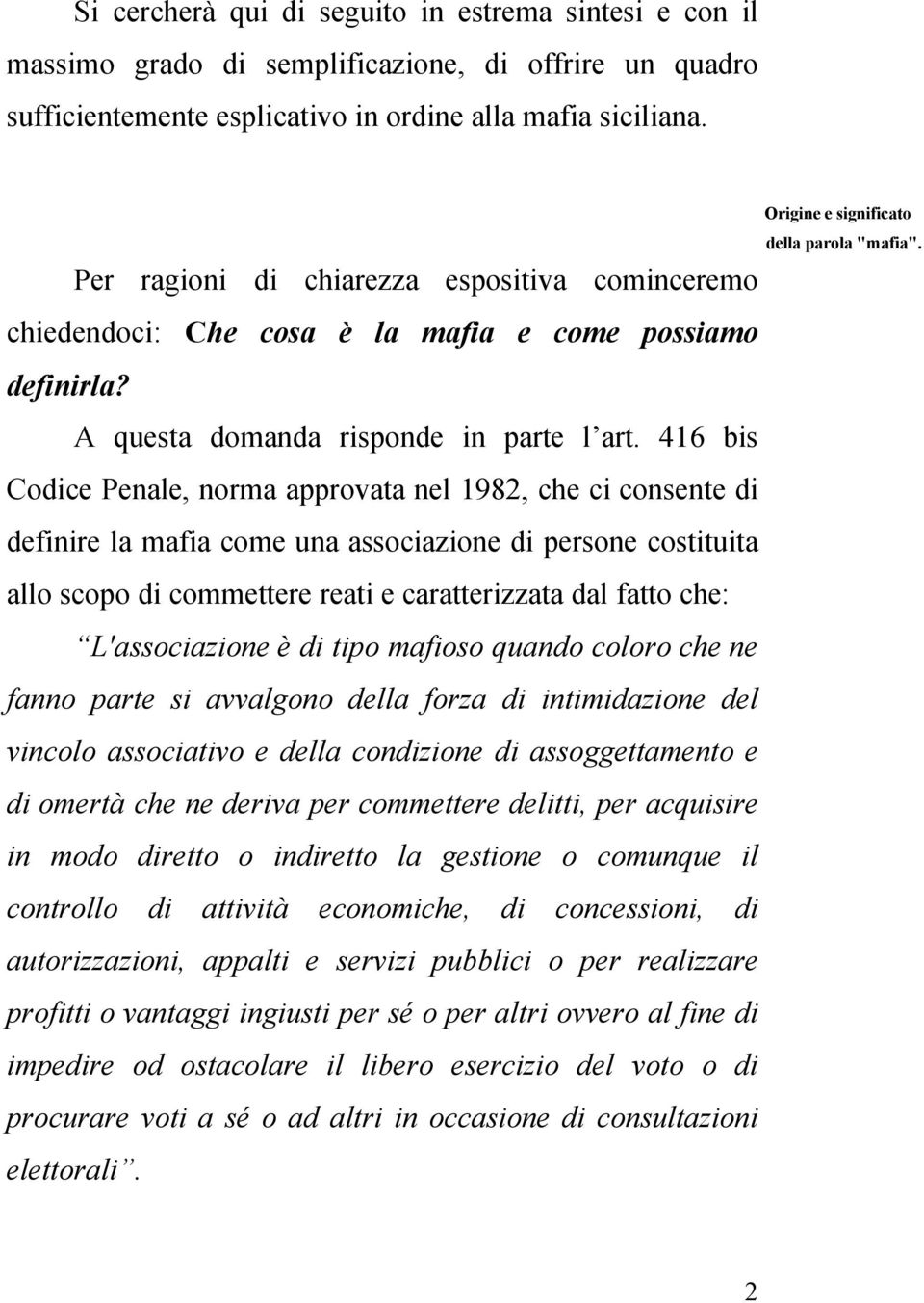 416 bis Codice Penale, norma approvata nel 1982, che ci consente di definire la mafia come una associazione di persone costituita allo scopo di commettere reati e caratterizzata dal fatto che: