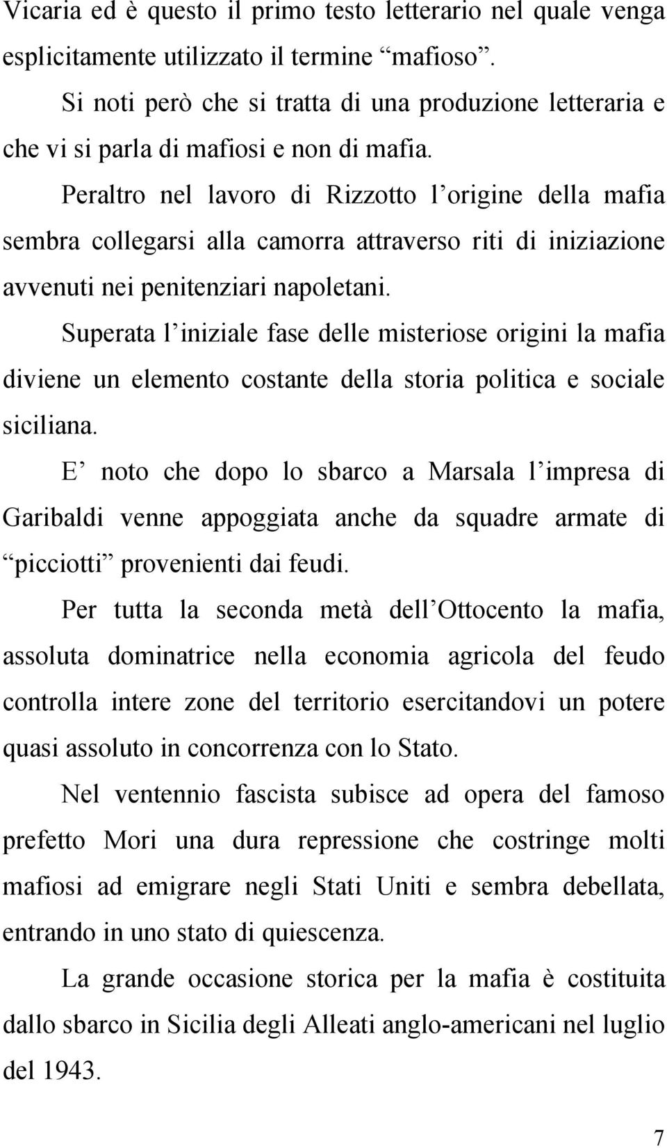 Peraltro nel lavoro di Rizzotto l origine della mafia sembra collegarsi alla camorra attraverso riti di iniziazione avvenuti nei penitenziari napoletani.