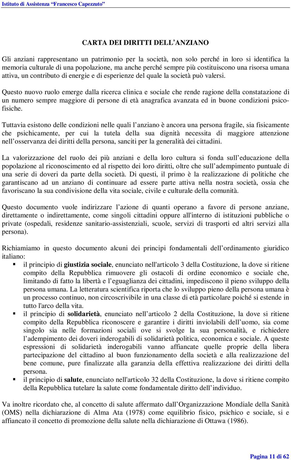 Questo nuovo ruolo emerge dalla ricerca clinica e sociale che rende ragione della constatazione di un numero sempre maggiore di persone di età anagrafica avanzata ed in buone condizioni psicofisiche.