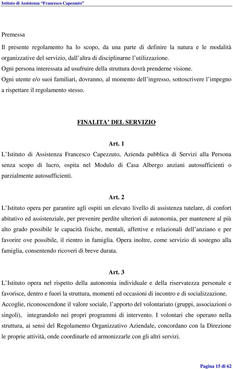 Ogni utente e/o suoi familiari, dovranno, al momento dell ingresso, sottoscrivere l impegno a rispettare il regolamento stesso. FINALITA DEL SERVIZIO Art.