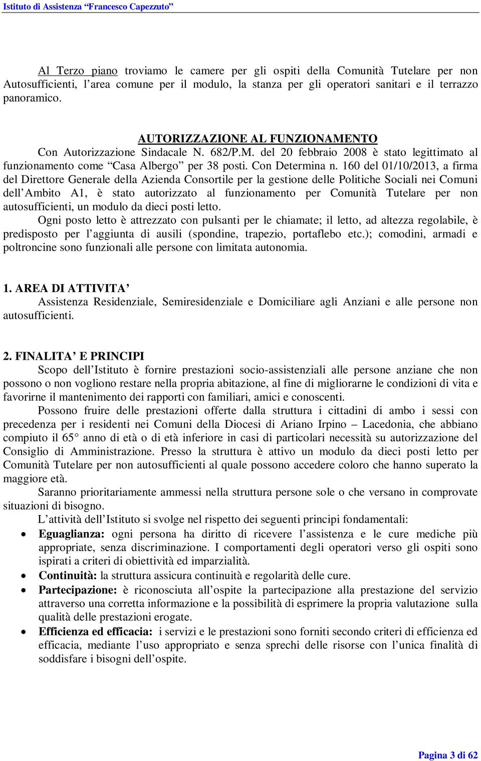 160 del 01/10/2013, a firma del Direttore Generale della Azienda Consortile per la gestione delle Politiche Sociali nei Comuni dell Ambito A1, è stato autorizzato al funzionamento per Comunità