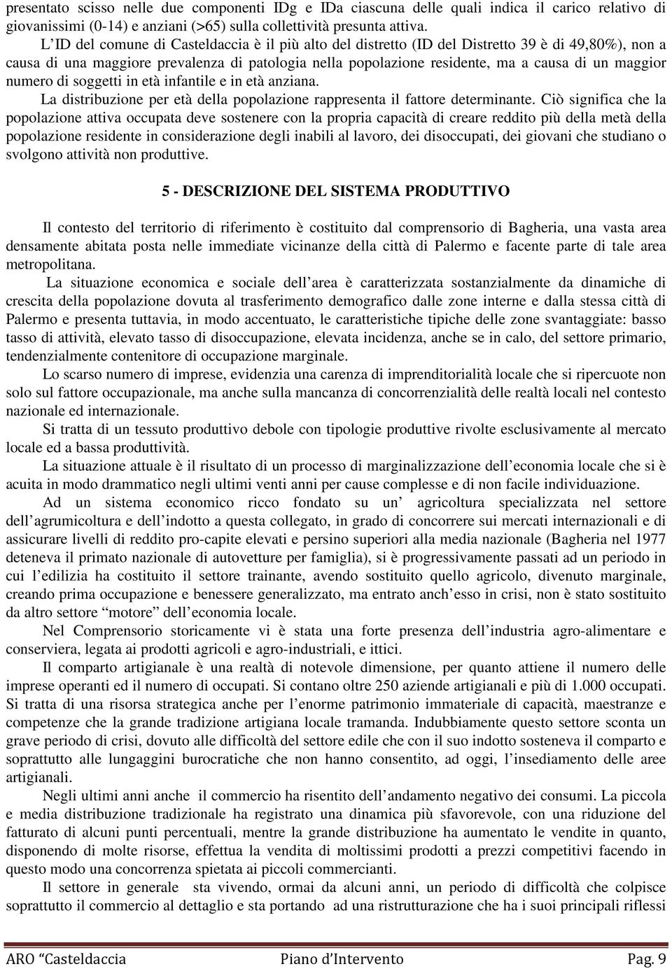 maggior numero di soggetti in età infantile e in età anziana. La distribuzione per età della popolazione rappresenta il fattore determinante.