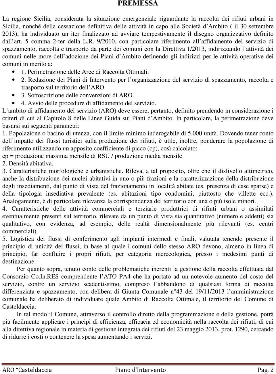 9/2010, con particolare riferimento all affidamento del servizio di spazzamento, raccolta e trasporto da parte dei comuni con la Direttiva 1/2013, indirizzando l attività dei comuni nelle more dell