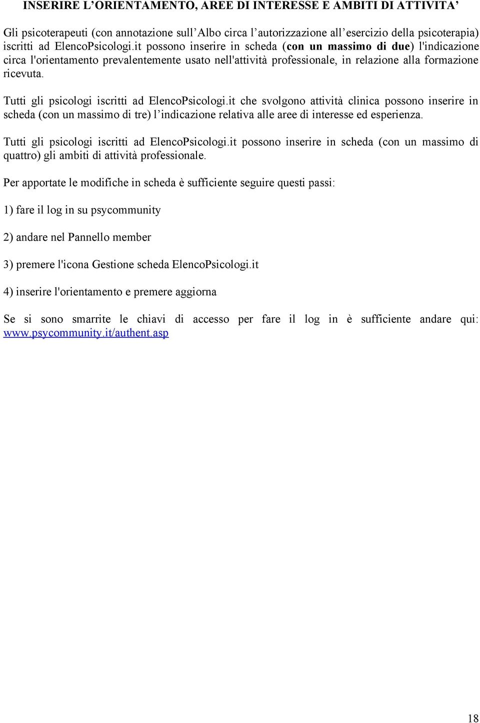 Tutti gli psicologi iscritti ad ElencoPsicologi.it che svolgono attività clinica possono inserire in scheda (con un massimo di tre) l indicazione relativa alle aree di interesse ed esperienza.