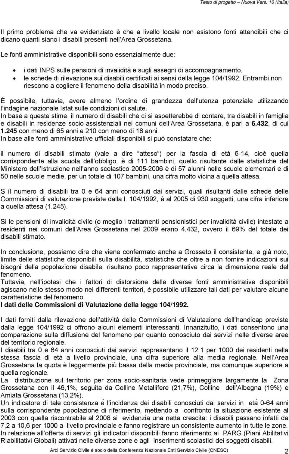 le schede di rilevazione sui disabili certificati ai sensi della legge 104/1992. Entrambi non riescono a cogliere il fenomeno della disabilità in modo preciso.