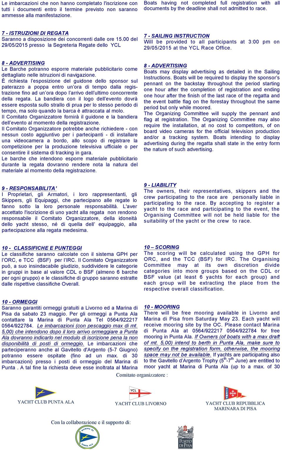 00 del 29/05/2015 presso la Segreteria Regate dello YCL 7 - SAILING INSTRUCTION Will be provided to all participants at 3:00 pm on 29/05/2015 at the YCL Race Office.