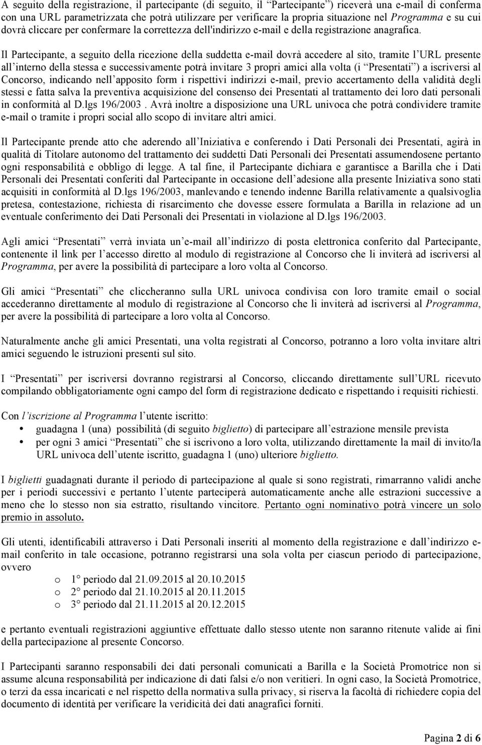 Il Partecipante, a seguito della ricezione della suddetta e-mail dovrà accedere al sito, tramite l URL presente all interno della stessa e successivamente potrà invitare 3 propri amici alla volta (i