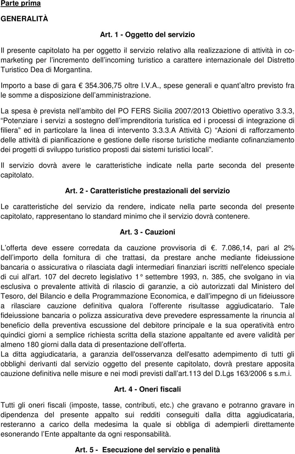 del Distretto Turistico Dea di Morgantina. Importo a base di gara 354.306,75 oltre I.V.A., spese generali e quant altro previsto fra le somme a disposizione dell amministrazione.