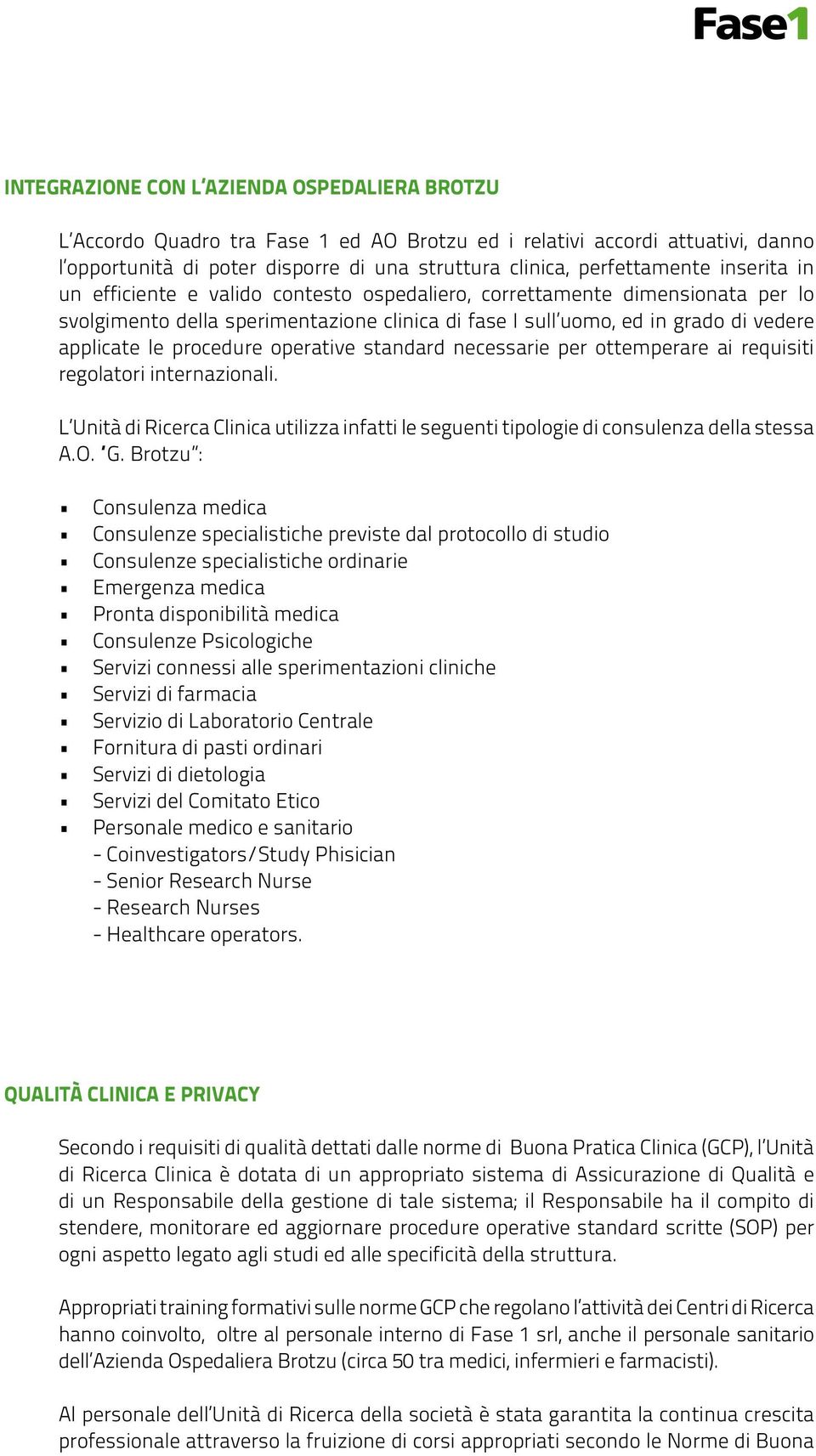 operative standard necessarie per ottemperare ai requisiti regolatori internazionali. L Unità di Ricerca Clinica utilizza infatti le seguenti tipologie di consulenza della stessa A.O. G.