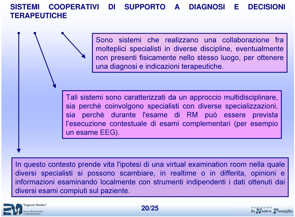 Tali sistemi sono caratterizzati da un approccio multidisciplinare, sia perché coinvolgono specialisti con diverse specializzazioni, sia perchè durante l'esame di RM può essere prevista l esecuzione