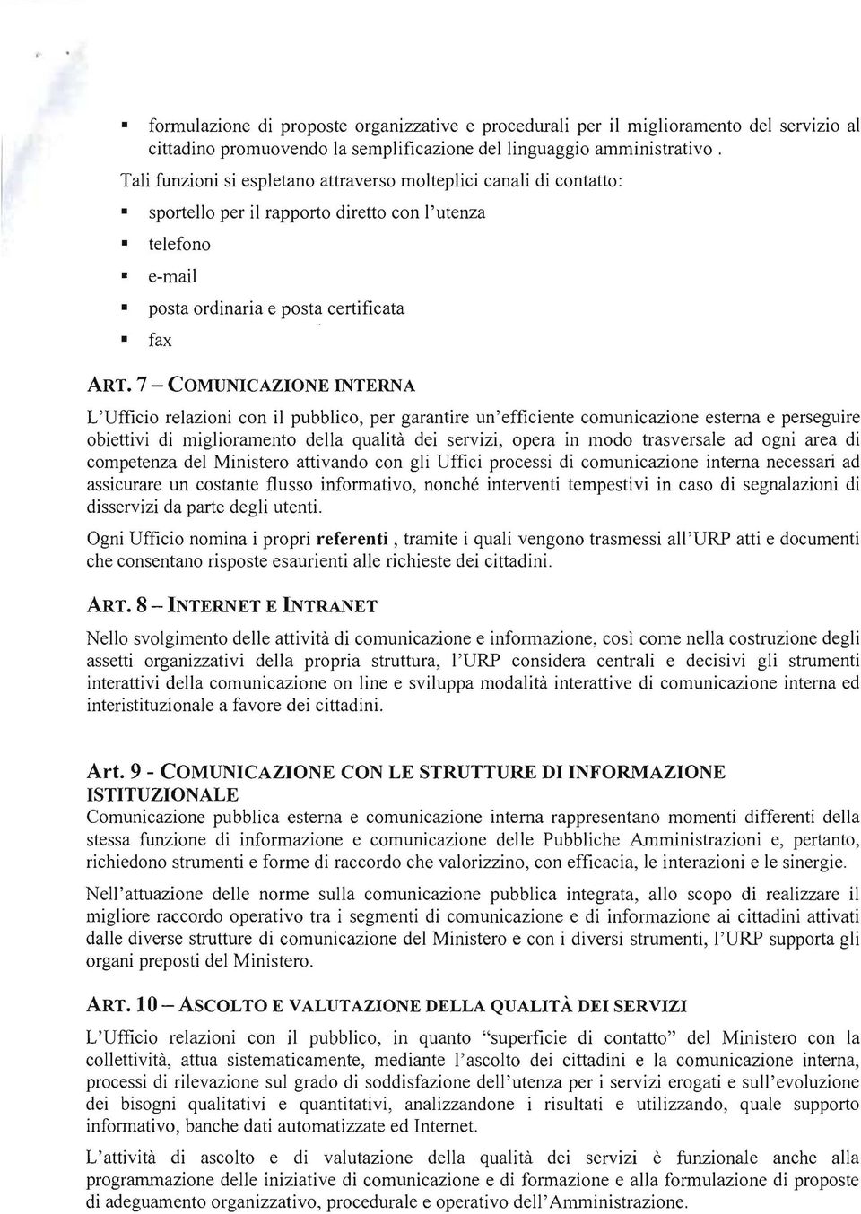 7 - COMUNICAZIONE INTERNA L'Ufficio relazioni con il pubblico, per garantire un'efficiente comunicazione esterna e perseguire obiettivi di miglioramento della qualità dei servizi, opera in modo