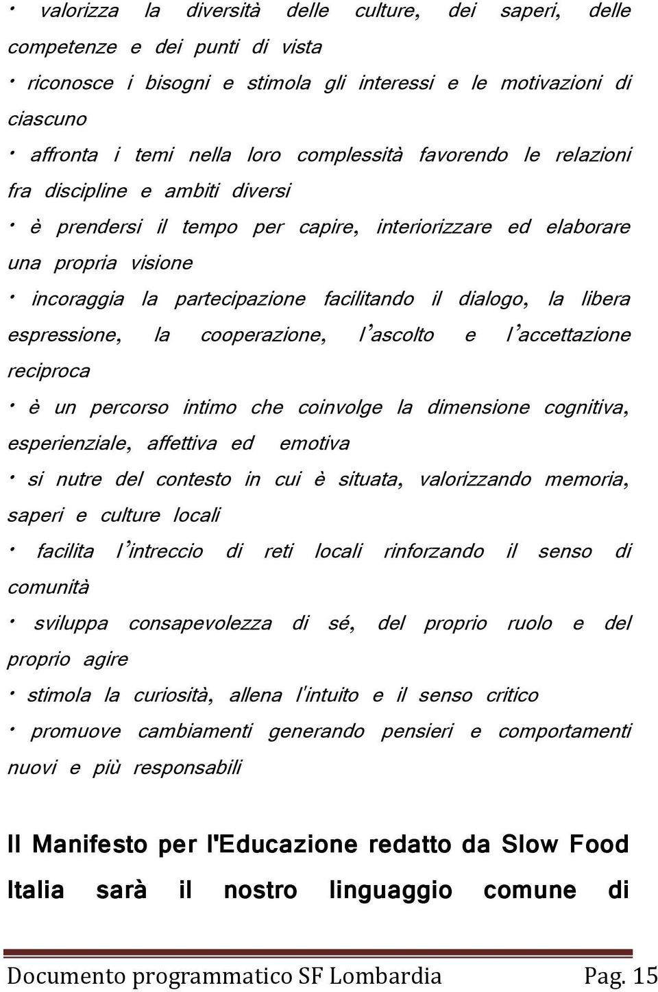 espressione, la cooperazione, l ascolto e l accettazione reciproca è un percorso intimo che coinvolge la dimensione cognitiva, esperienziale, affettiva ed emotiva si nutre del contesto in cui è