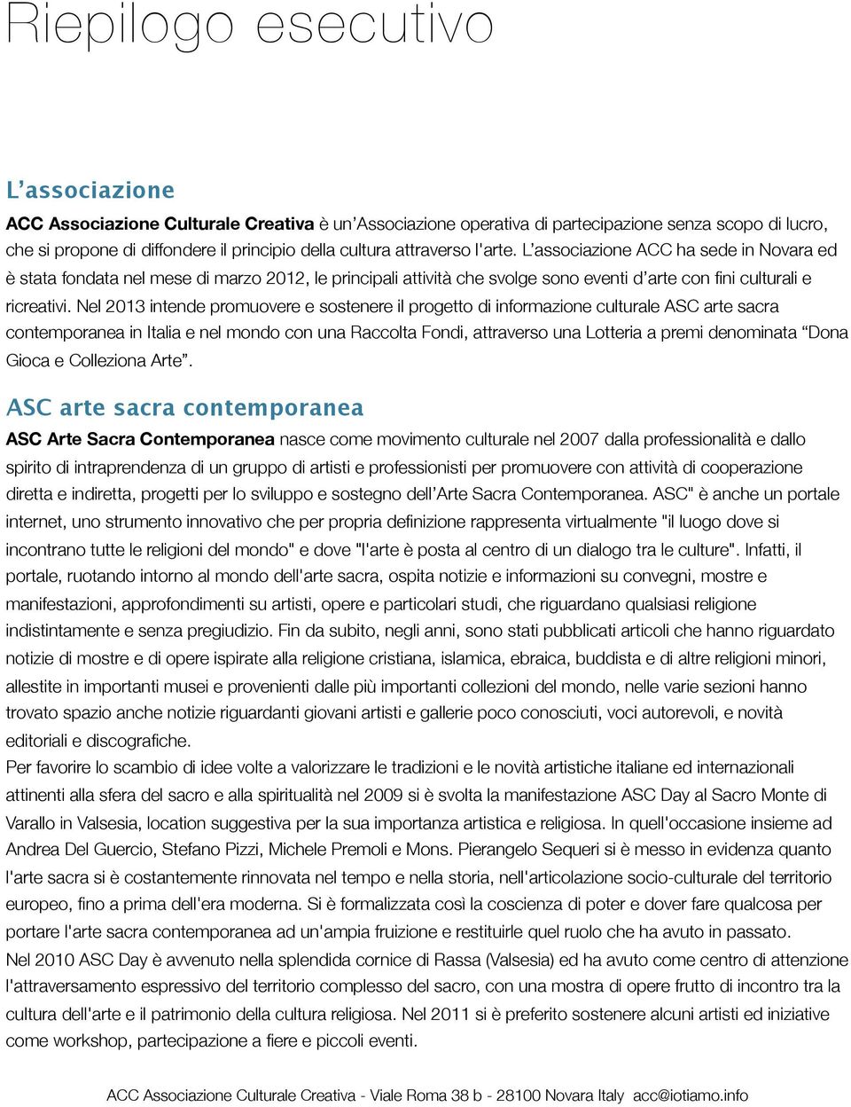 Nel 2013 intende promuovere e sostenere il progetto di informazione culturale ASC arte sacra contemporanea in Italia e nel mondo con una Raccolta Fondi, attraverso una Lotteria a premi denominata