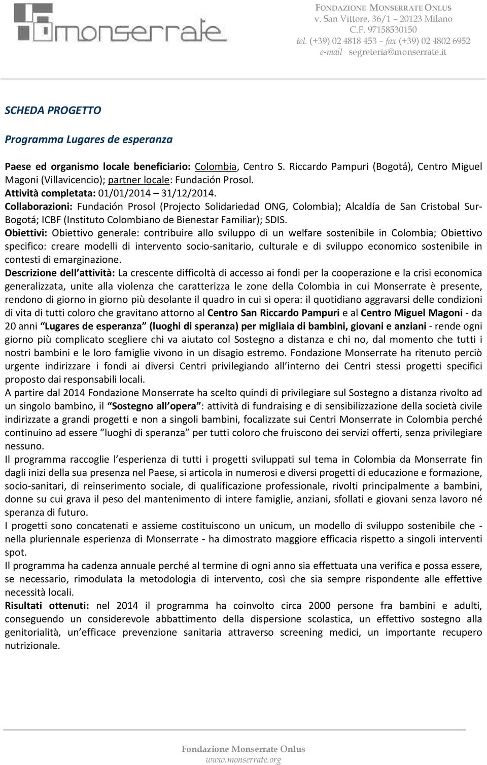 Collaborazioni: Fundación Prosol (Projecto Solidariedad ONG, Colombia); Alcaldía de San Cristobal Sur- Bogotá; ICBF (Instituto Colombiano de Bienestar Familiar); SDIS.