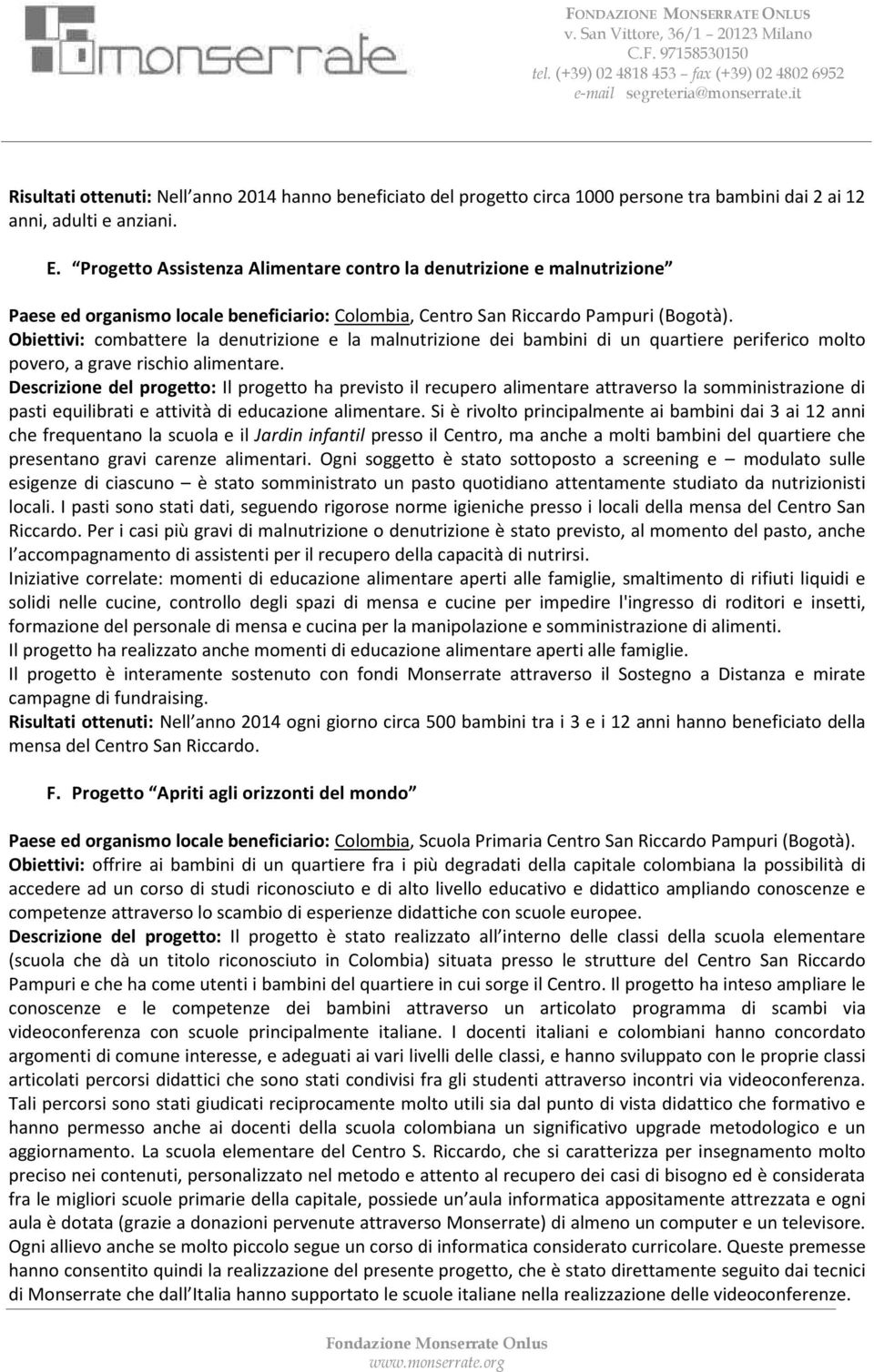 alimentare. Descrizione del progetto: Il progetto ha previsto il recupero alimentare attraverso la somministrazione di pasti equilibrati e attività di educazione alimentare.