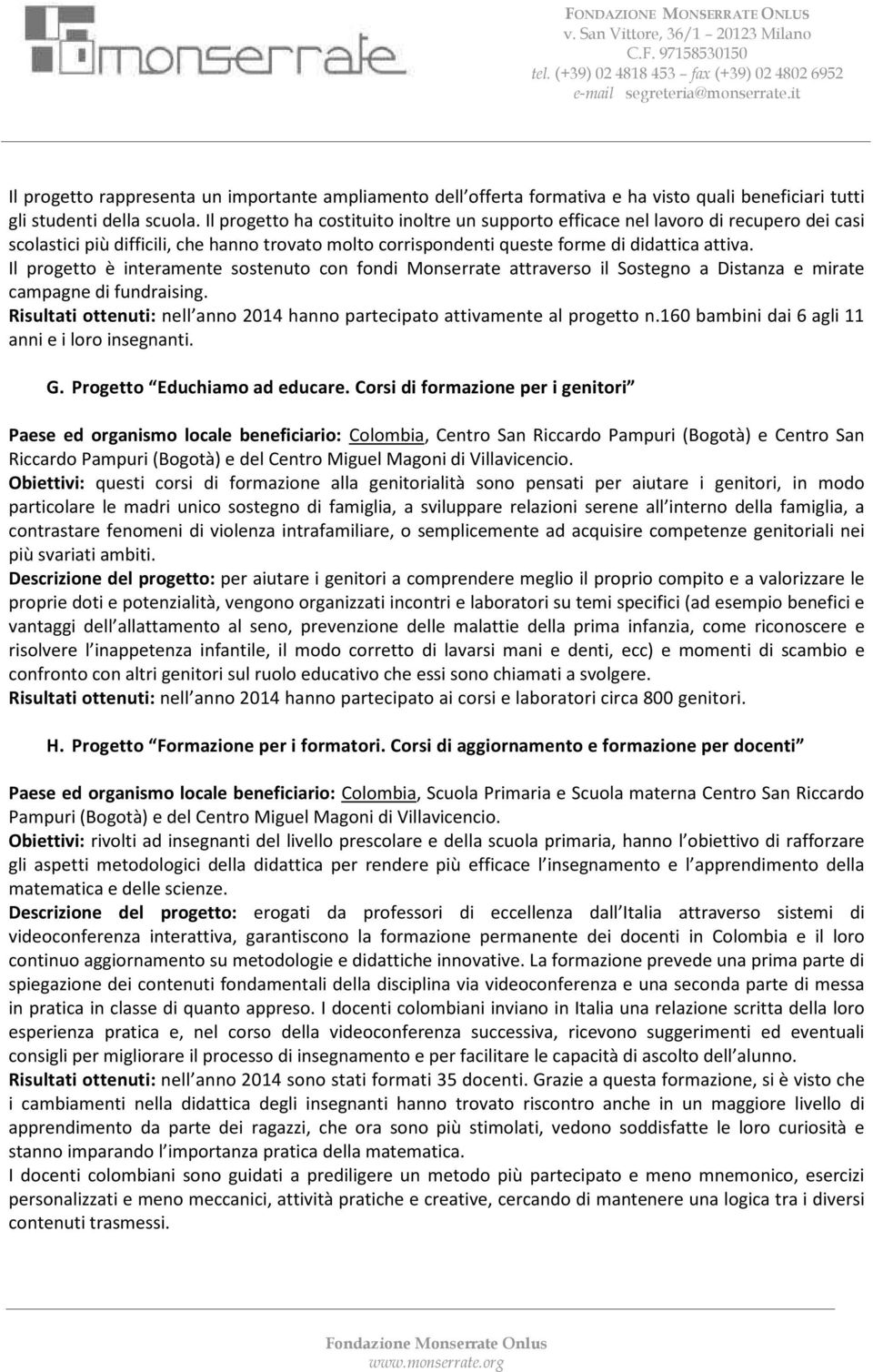 Risultati ottenuti: nell anno 2014 hanno partecipato attivamente al progetto n.160 bambini dai 6 agli 11 anni e i loro insegnanti. G. Progetto Educhiamo ad educare.